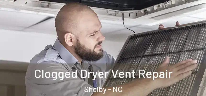  Clogged Dryer Vent Repair Shelby - NC