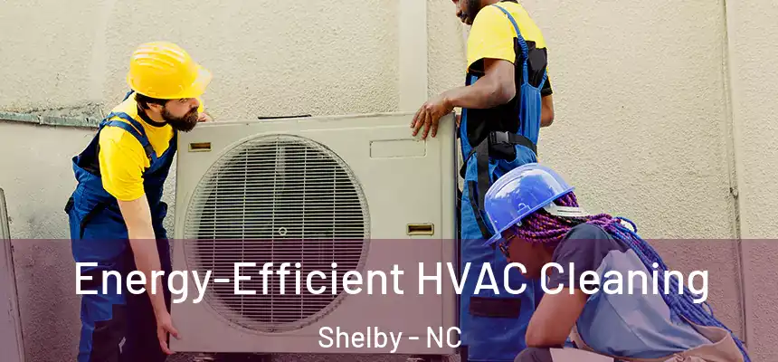  Energy-Efficient HVAC Cleaning Shelby - NC