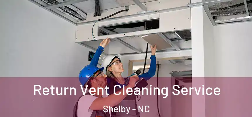  Return Vent Cleaning Service Shelby - NC
