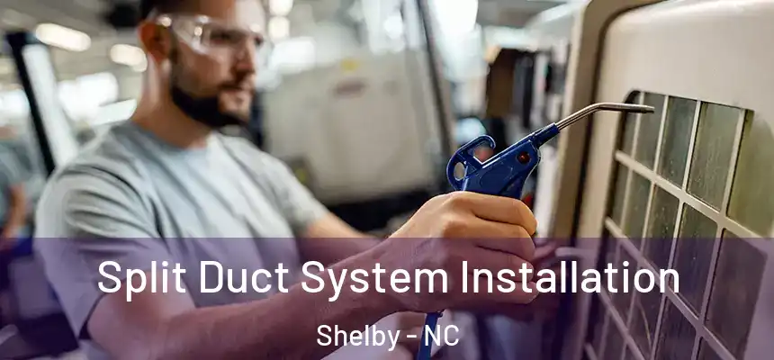  Split Duct System Installation Shelby - NC